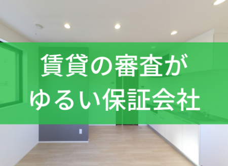 賃貸の審査が緩い保証会社5選！通りにくい人の特徴も解説